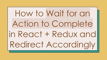 How to Wait for an Action to Complete in React +  Redux and Redirect Accordingly
