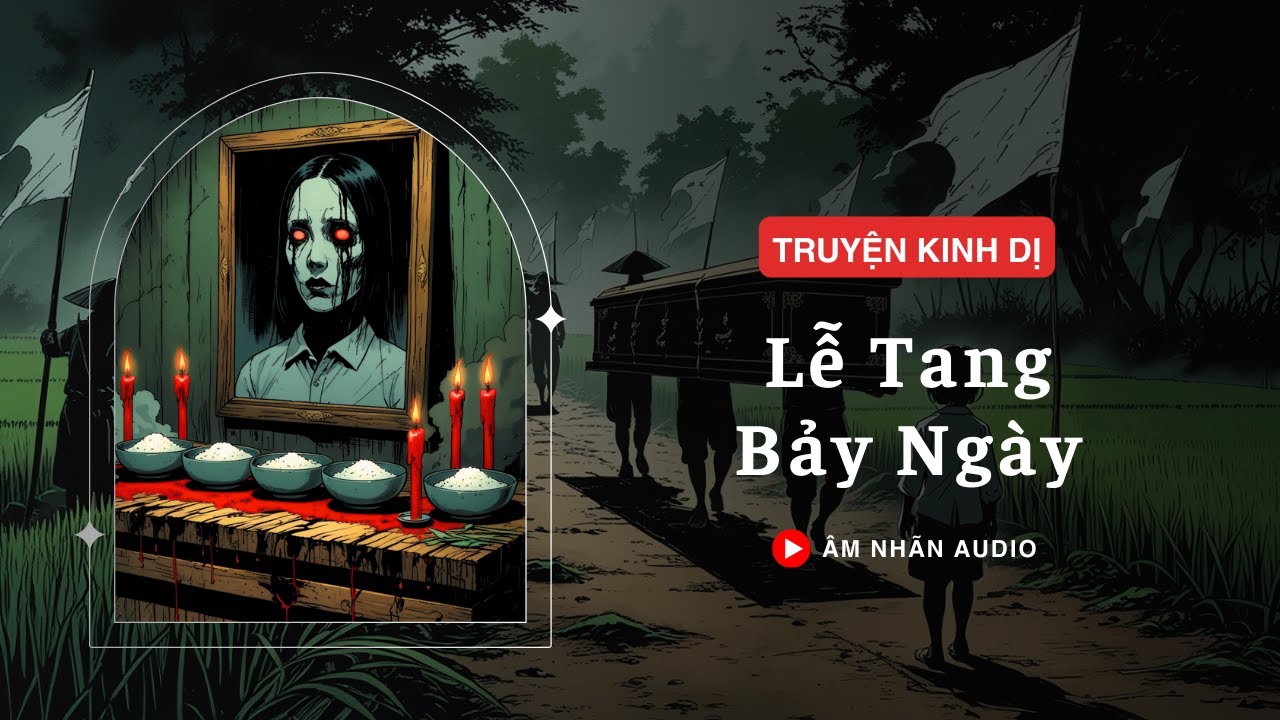 [TRUYỆN KINH DỊ] || LỄ TANG BẢY NGÀY || ÂM NHÃN AUDIO