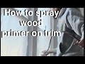 How to spray wood primer on the trim