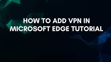 How To Add Vpn In Microsoft Edge Tutorial