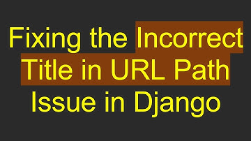 Fixing the Incorrect Title in URL Path Issue in Django