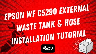 PART 2 | EPSON WF C5290 EXTERNAL WASTE TANK & HOSE INSTALLATION TUTORIAL | STEP-BY-STEP GUIDE