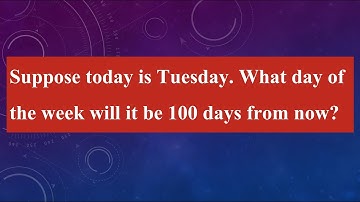 What day of the week will it be 100 days from today? (Maths problem solving questions)