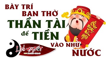 Vì sao Bàn thờ THẦN TÀI Ông Địa không được để trên cao BÀY TRÍ ban thờ Thần Tài để TIỀN vào như NƯỚC