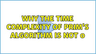 Why the time complexity of Prim's algorithm is not $ (2 Solutions!!)
