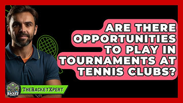 Are There Opportunities To Play In Tournaments At Tennis Clubs? - The Racket Xpert