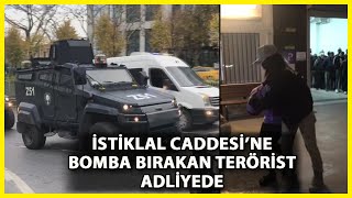 İstiklal Caddesi'ne Bomba Bırakan Kadın Terörist Zırhlı Araçla Adliyeye Getirildi