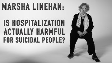 Is Hospitalization Actually Harmful for Suicidal People? | MARSHA LINEHAN