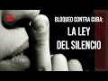 Bloqueo contra cuba la ley del silencio