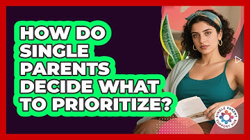 How Do Single Parents Decide What To Prioritize?