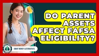 Do Parent Assets Affect FAFSA Eligibility? - Smart Money Alternatives