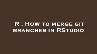 R : How to merge git branches in RStudio