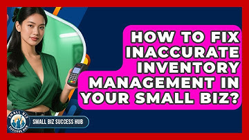 How To Fix Inaccurate Inventory Management In Your Small Biz? - Small Biz Success Hub