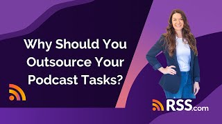 Why Should You Outsource Your Podcast Tasks? | RSS.com