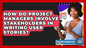 How Do Project Managers Involve Stakeholders In Writing User Stories? - The Project Manager Toolkit