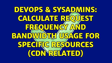 Calculate request frequency and bandwidth usage for specific resources (CDN related)