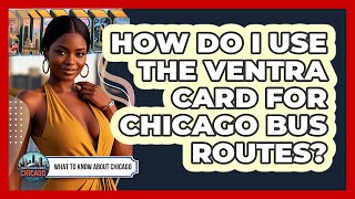 How Do I Use The Ventra Card For Chicago Bus Routes? - What To Know About Chicago