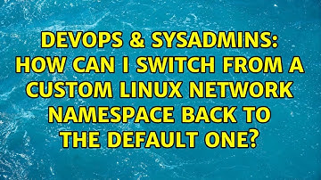 DevOps & SysAdmins: How can I switch from a custom linux network namespace back to the default one?