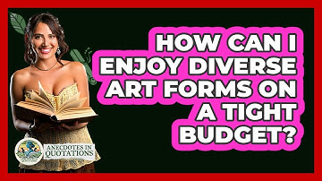 How Can I Enjoy Diverse Art Forms On A Tight Budget? - Anecdotes in Quotation