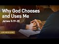 Why God Chooses and Uses Me, James 5:19-20 – August 14th, 2022