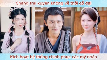 Chàng trai xuyên không về thời cổ đại, kích hoạt hệ thống chinh phục các mỹ nhân.