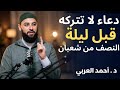 قبل ليلة النصف من شعبان ردد هذا الدعاء وسترى العجب د أحمد العربي 
