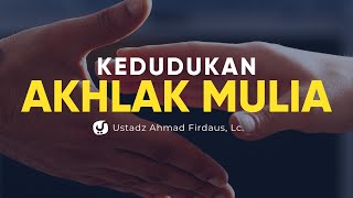 Kedudukan Akhlak Mulia dalam Islam - Ustadz Ahmad Firdaus, Lc. - Ceramah Agama