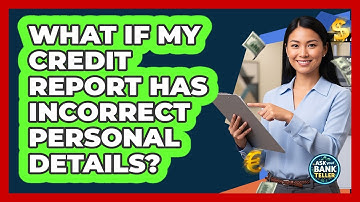 What If My Credit Report Has Incorrect Personal Details?