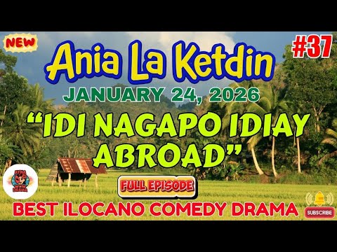 Ania La Ketdin DRAMA #37 | IDI NAGAPO IDIAY ABROAD |BEST ILOCANO DRAMA -January24.2026 #aynawowdrama