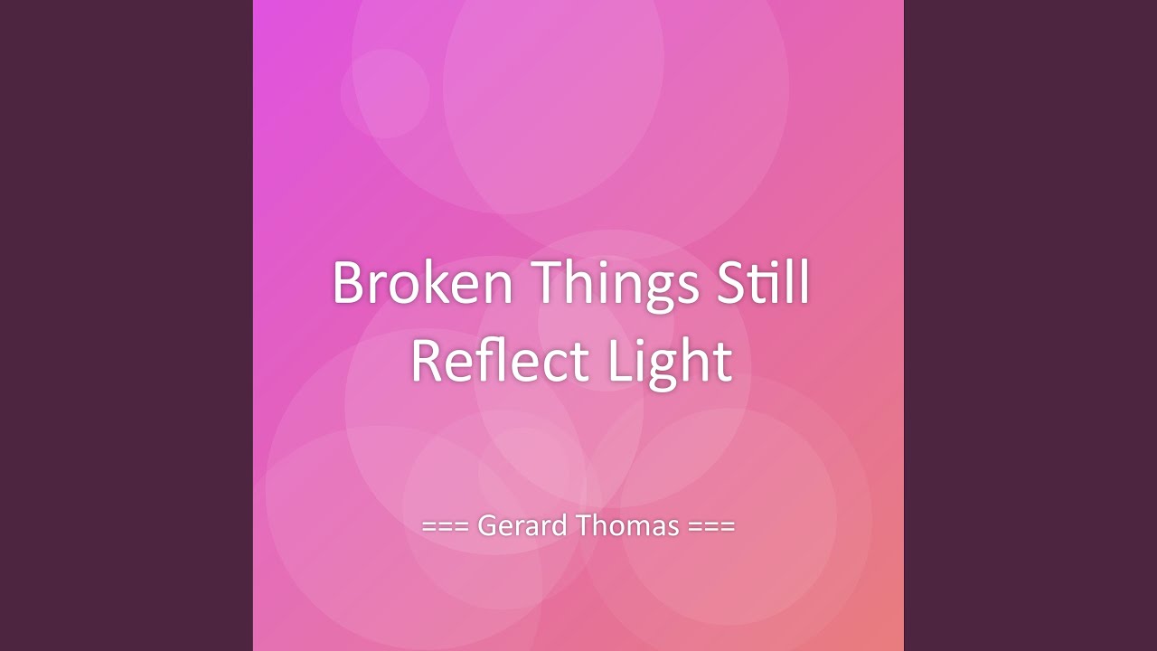 Watch Broken Things Still Reflect Light on YouTube Watch Broken Things Still Reflect Light on YouTube