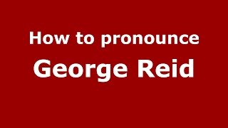 How To Pronounce George Reid American Englishus - Pronouncenames