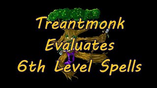 Treantmonk Evaluates 6th Level Spells