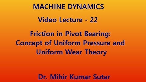 Machine Dynamics: Video lecture 22: Friction in pivot bearing (Uniform pressure/Wear Theory)