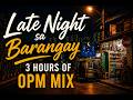 Late Night sa Barangay 🌃 | 3 Hours of OPM Love Songs