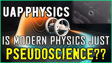 UAP Physics: Modern Physics is based on Pseudoscience?