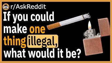 If you could make one thing illegal, what would it be? - (r/AskReddit)