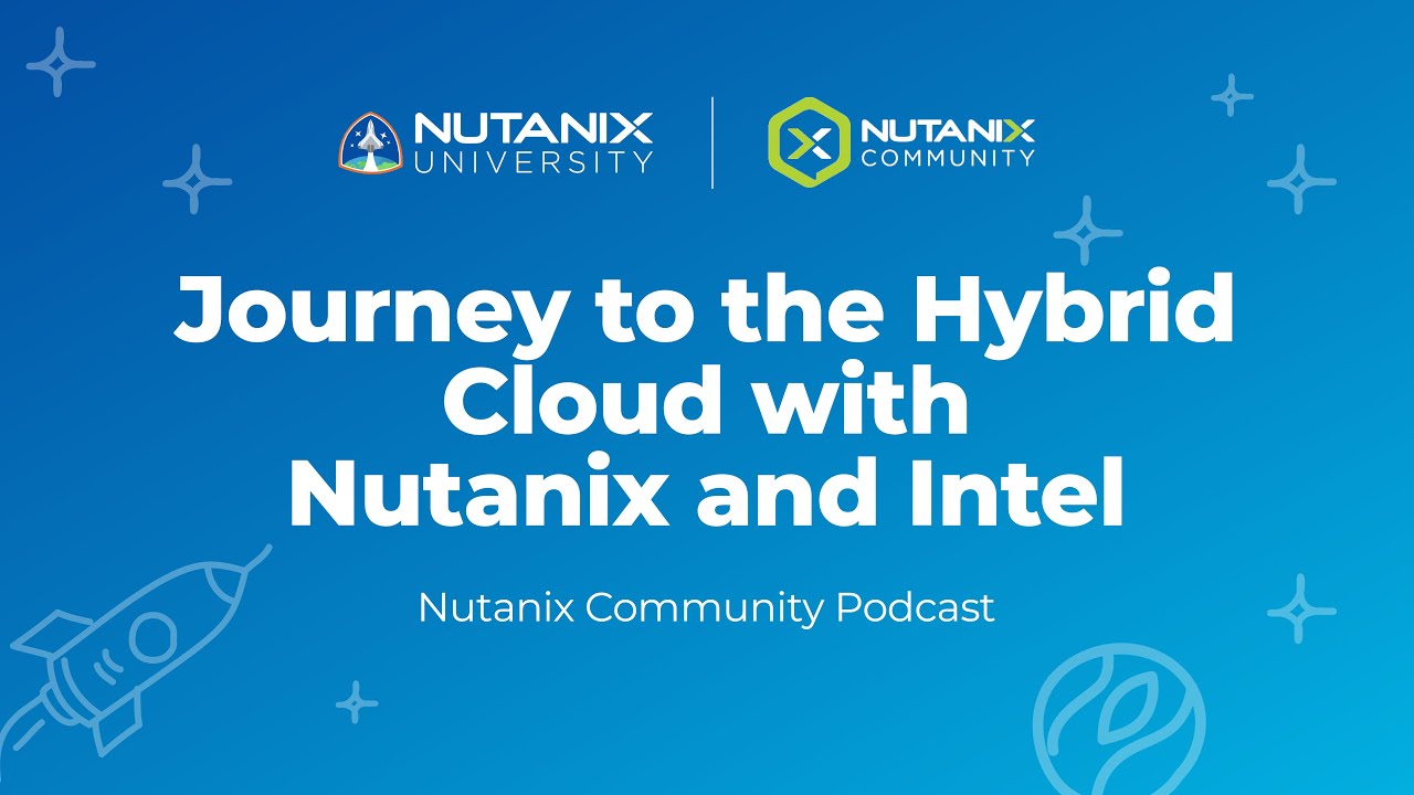 Journey to the Hybrid Cloud with Nutanix and Intel | Nutanix Community Podcast | Nutanix University