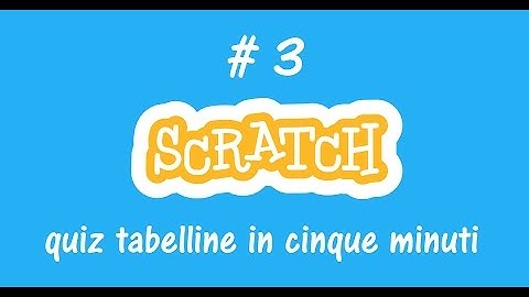 Scratch in cinque minuti. Come creare un quiz interattivo sulle tabelline.