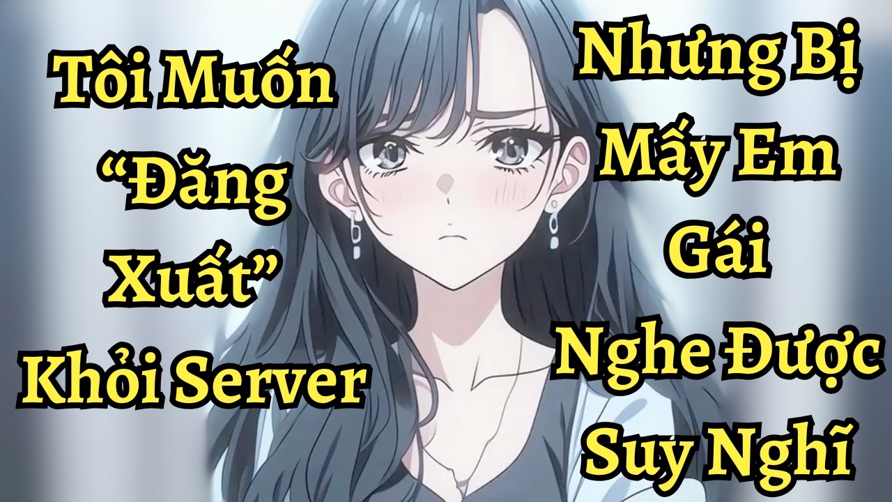 Tôi muốn đăng xuất khỏi server nhưng bị mấy em gái nghe được suy nghĩ