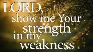 LORD, Show Your Strength in My Weakness  —  Christian Prayer for Encouragement and Grace