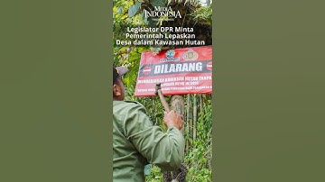 Legislator DPR Minta Pemerintah Lepaskan Desa dalam Kawasan Hutan