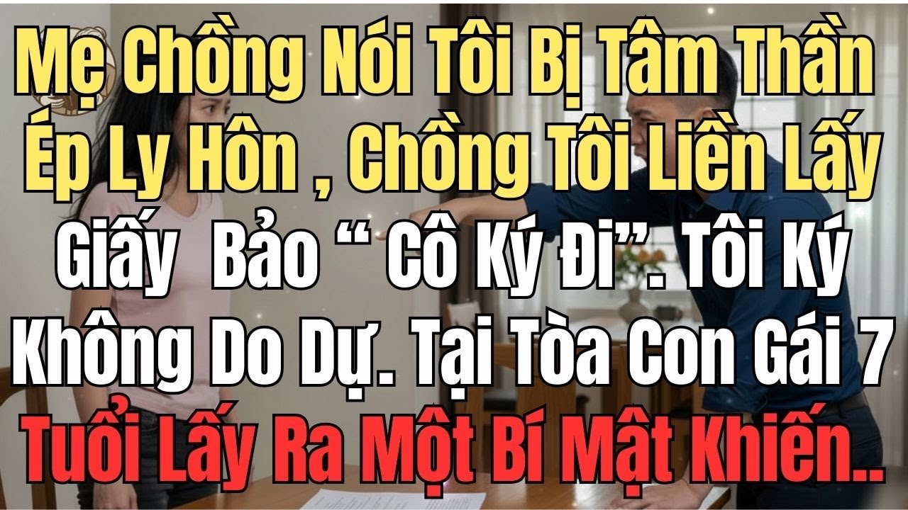 Mẹ Chồng Nói Tôi Bị Tâm Thần Ép Ly Hôn, Chồng Tôi Lấy Giấy Bảo “ Cô Ký Đi” . Tại Tòa Con Gái 7 Tuổi.
