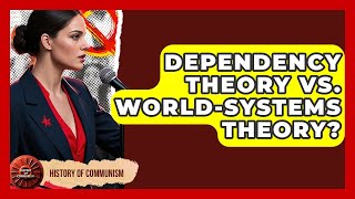 Dependency Theory Vs. World-Systems Theory? - History of Communism