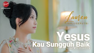 Yesus Kau Sungguh Baik  - Lauren Tjahjoseputri