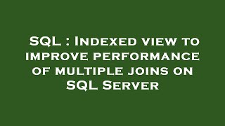 SQL : Indexed view to improve performance of multiple joins on SQL Server