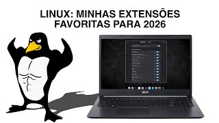 Linux - Minhas 10 Extensões Favoritas para 2026