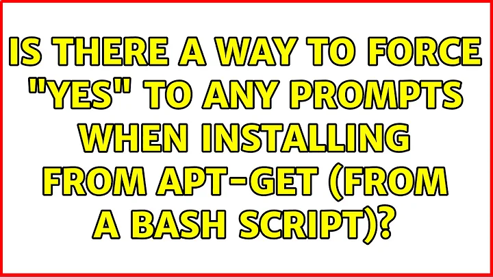 Is there a way to force "Yes" to any prompts when installing from apt-get (from a bash script)?