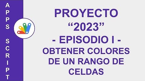 [GOOGLE APPS SCRIPT] PROYECTO "2023" - PARTE 1: OBTENER COLORES DE UN RANGO DE CELDAS