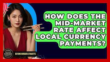 How Does The Mid-market Rate Affect Local Currency Payments? - Beyond Borders Etiquette