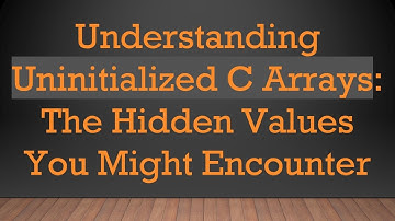 Understanding Uninitialized C Arrays: The Hidden Values You Might Encounter